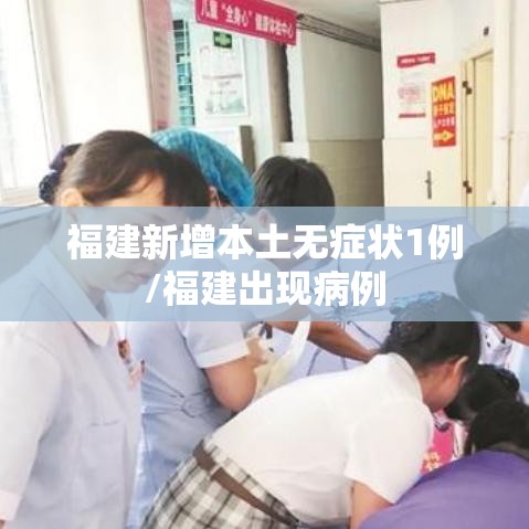 福建新增本土无症状1例/福建出现病例 福建新增本土无症状1例/福建出现病例