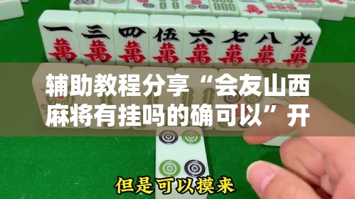 辅助教程分享“会友山西麻将有挂吗的确可以”开挂方法