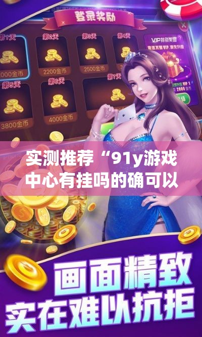 实测推荐“91y游戏中心有挂吗的确可以（确实有挂）
