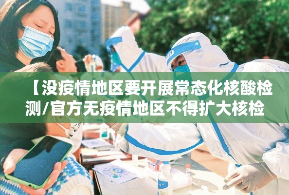 【没疫情地区要开展常态化核酸检测/官方无疫情地区不得扩大核检范围】
