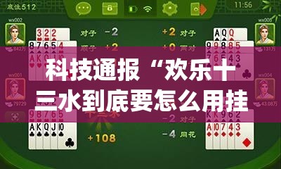 科技通报“欢乐十三水到底要怎么用挂(原来确实是有挂)
