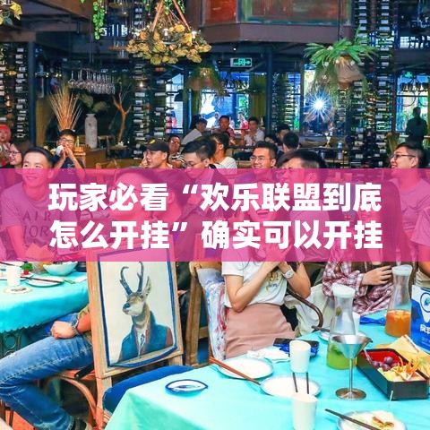 玩家必看“欢乐联盟到底怎么开挂”确实可以开挂