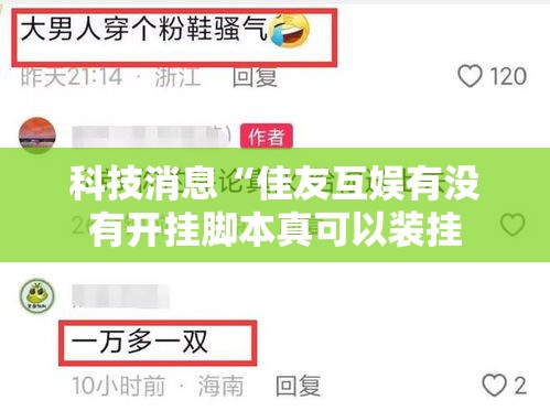 科技消息“佳友互娱有没有开挂脚本真可以装挂 科技消息“佳友互娱有没有开挂脚本真可以装挂