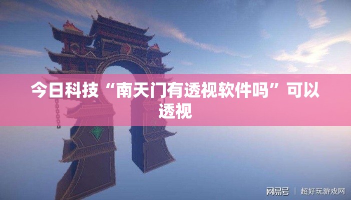 今日科技“南天门有透视软件吗”可以透视