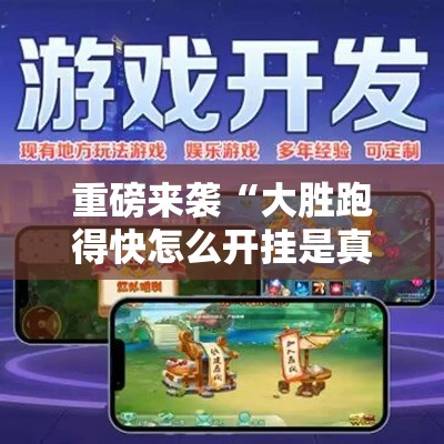 重磅来袭“大胜跑得快怎么开挂是真的吗”可以透视
