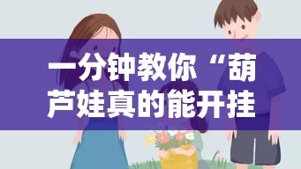 一分钟教你“葫芦娃真的能开挂吗”确实是有挂的