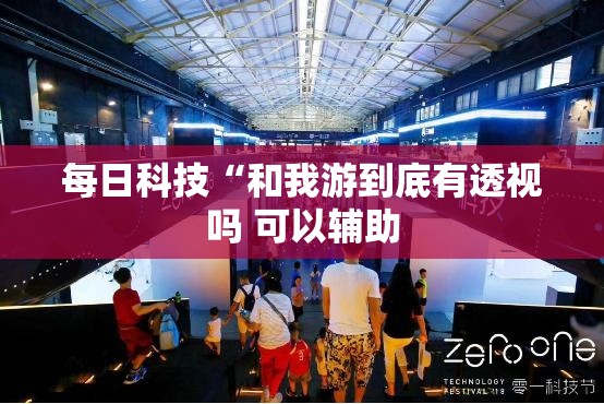 每日科技“和我游到底有透视吗 可以辅助 每日科技“和我游到底有透视吗 可以辅助