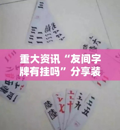 重大资讯“友间字牌有挂吗”分享装挂详细步骤