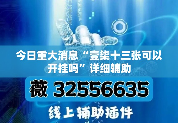 今日重大消息“壹柒十三张可以开挂吗	”详细辅助