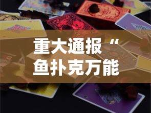 重大通报“鱼扑克万能开挂器”可以开挂
