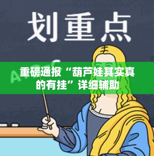 重磅通报“葫芦娃其实真的有挂	”详细辅助