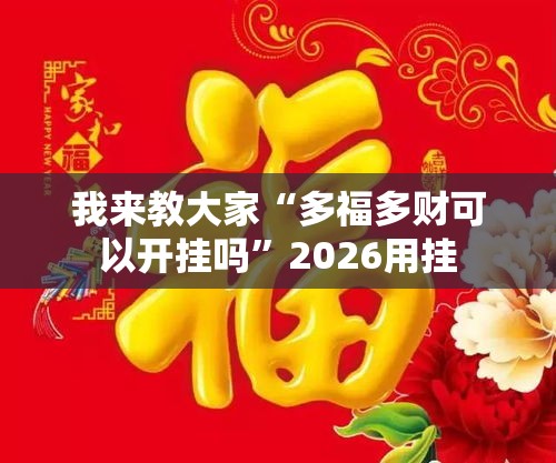我来教大家“多福多财可以开挂吗”2026用挂