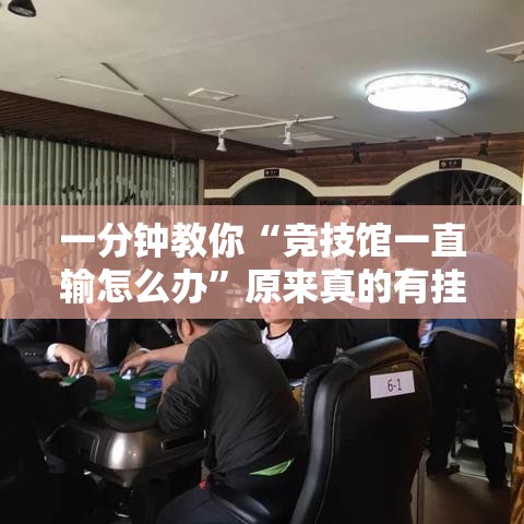 一分钟教你“竞技馆一直输怎么办”原来真的有挂