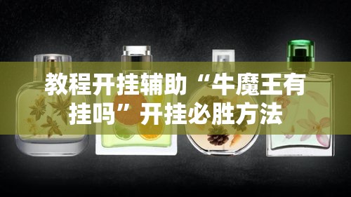 教程开挂辅助“牛魔王有挂吗”开挂必胜方法