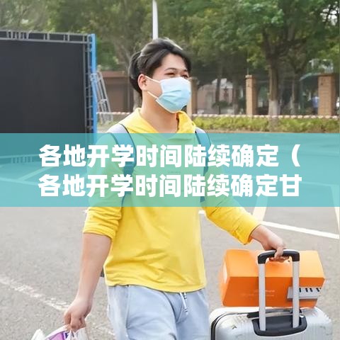 各地开学时间陆续确定（各地开学时间陆续确定甘肃）