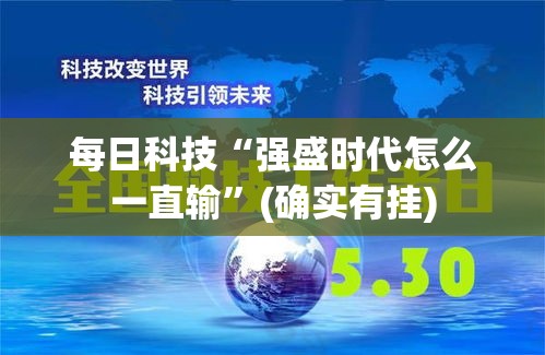每日科技“强盛时代怎么一直输”(确实有挂)