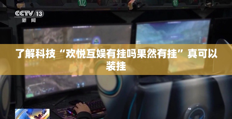 了解科技“欢悦互娱有挂吗果然有挂	”真可以装挂