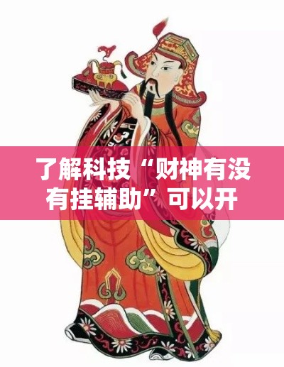 了解科技“财神有没有挂辅助”可以开挂软件