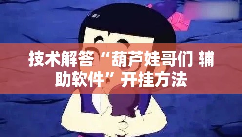 技术解答“葫芦娃哥们 辅助软件”开挂方法