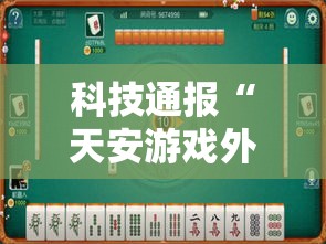 科技通报“天安游戏外卦神器下载安装”可以开挂