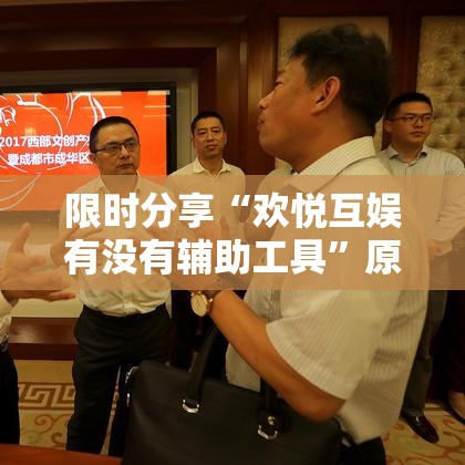 限时分享“欢悦互娱有没有辅助工具”原来确实有挂