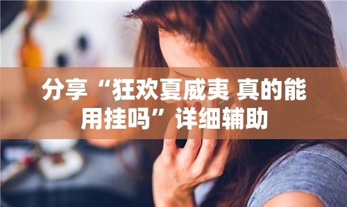 分享“狂欢夏威夷 真的能用挂吗	”详细辅助