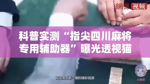 科普实测“指尖四川麻将专用辅助器”曝光透视猫腻