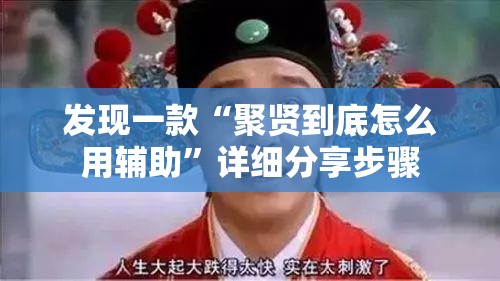 发现一款“聚贤到底怎么用辅助”详细分享步骤