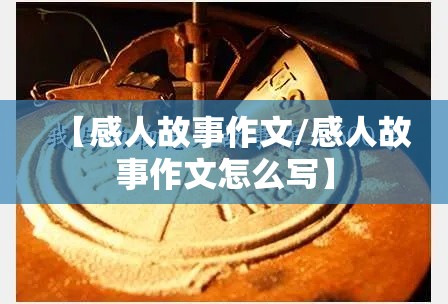 【感人故事作文/感人故事作文怎么写】