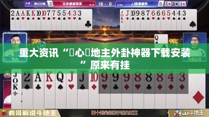 重大资讯“開心鬥地主外卦神器下载安装	”原来有挂