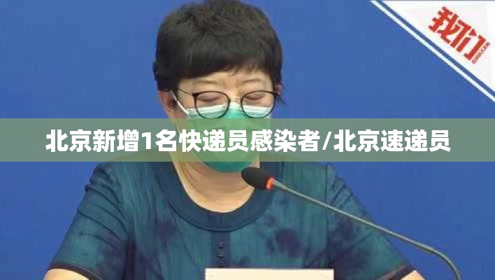 北京新增1名快递员感染者/北京速递员 北京新增1名快递员感染者/北京速递员