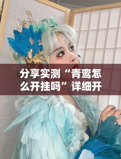 分享实测“青鸾怎么开挂吗”详细开挂教材