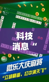 科技消息“微乐四川麻将是可以开挂”真可以装挂