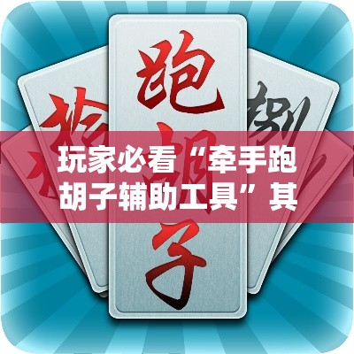 玩家必看“牵手跑胡子辅助工具	”其实是有挂