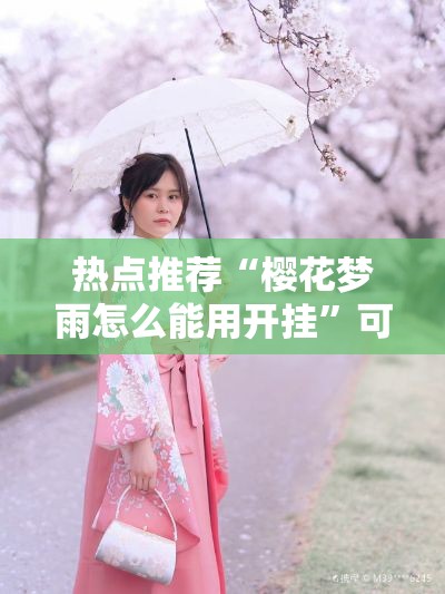 热点推荐“樱花梦雨怎么能用开挂”可以开挂教程