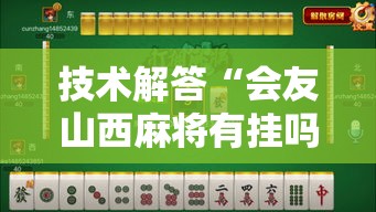 技术解答“会友山西麻将有挂吗的确有挂”可以透视