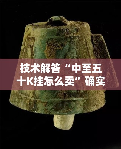 技术解答“中至五十K挂怎么卖”确实是有挂
