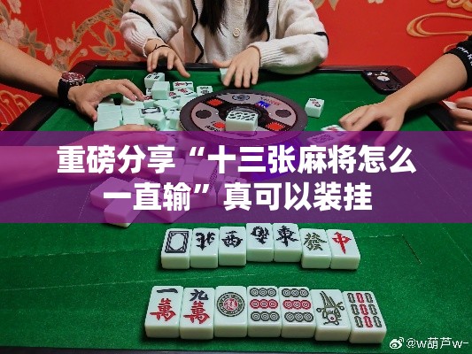 重磅分享“十三张麻将怎么一直输”真可以装挂