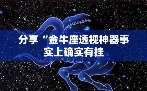 分享“金牛座透视神器事实上确实有挂 分享“金牛座透视神器事实上确实有挂