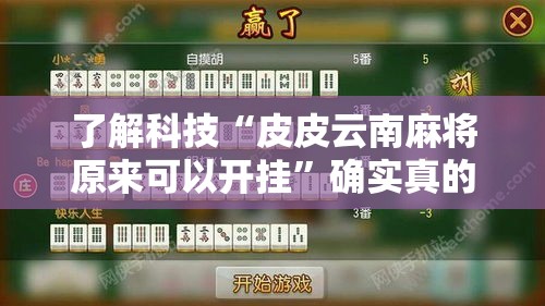 了解科技“皮皮云南麻将原来可以开挂”确实真的有挂