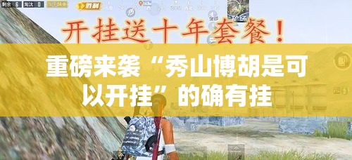 重磅来袭“秀山博胡是可以开挂”的确有挂