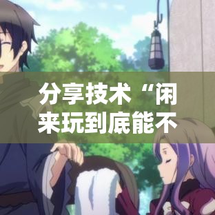 分享技术“闲来玩到底能不能开挂”可以透视
