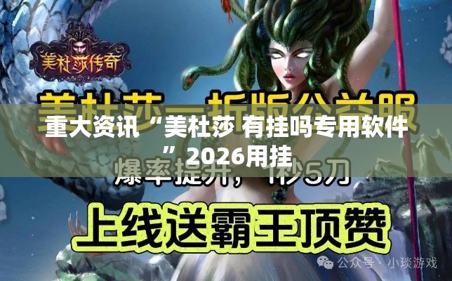 重大资讯“美杜莎 有挂吗专用软件”2026用挂