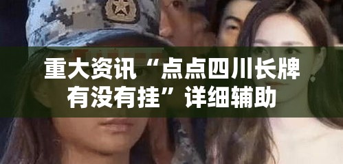 重大资讯“点点四川长牌有没有挂”详细辅助