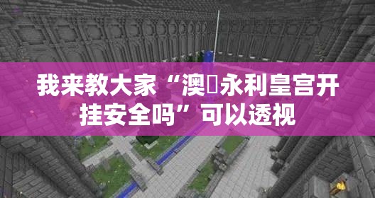 我来教大家“澳門永利皇宫开挂安全吗”可以透视