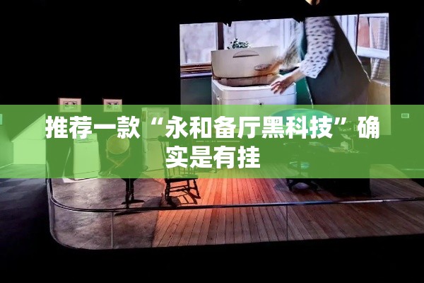 推荐一款“永和备厅黑科技”确实是有挂