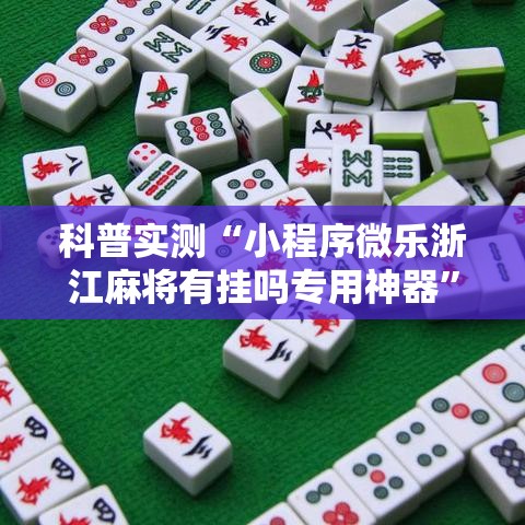 科普实测“小程序微乐浙江麻将有挂吗专用神器”事实上真的有挂