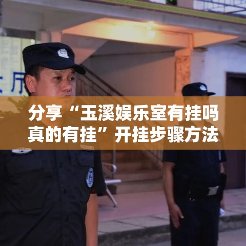 分享“玉溪娱乐室有挂吗真的有挂”开挂步骤方法