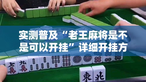 实测普及“老王麻将是不是可以开挂”详细开挂方法