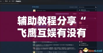 辅助教程分享“飞鹰互娱有没有挂呢	”事实上真的有挂